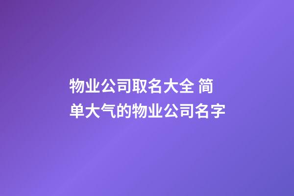 物业公司取名大全 简单大气的物业公司名字-第1张-公司起名-玄机派